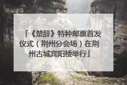 《楚辞》特种邮票首发仪式（荆州分会场）在荆州古城宾阳楼举行