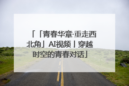 「青春华章·重走西北角」AI视频丨穿越时空的青春对话