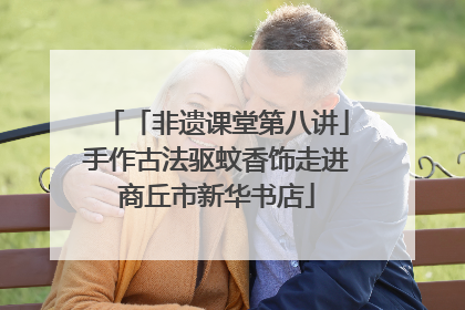 「非遗课堂第八讲」手作古法驱蚊香饰走进商丘市新华书店