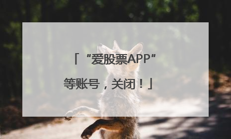 “爱股票APP”等账号，关闭！