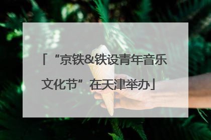 “京铁&铁设青年音乐文化节”在天津举办
