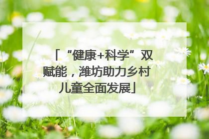 “健康+科学”双赋能，潍坊助力乡村儿童全面发展
