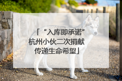 “入库即承诺”杭州小伙二次捐献传递生命希望