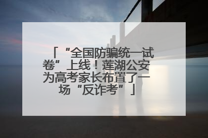 “全国防骗统一试卷”上线！莲湖公安为高考家长布置了一场“反诈考”