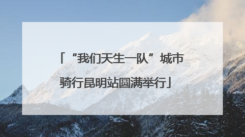 “我们天生一队”城市骑行昆明站圆满举行