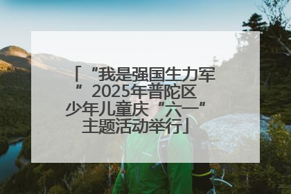 “我是强国生力军”2025年普陀区少年儿童庆“六一”主题活动举行