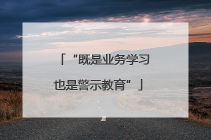 “既是业务学习也是警示教育”