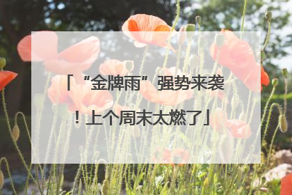 “金牌雨”强势来袭！上个周末太燃了