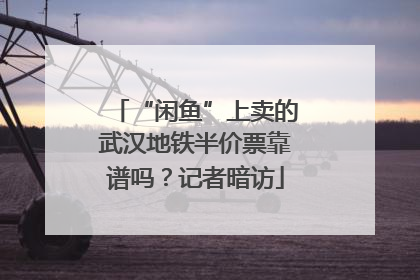 “闲鱼”上卖的武汉地铁半价票靠谱吗？记者暗访