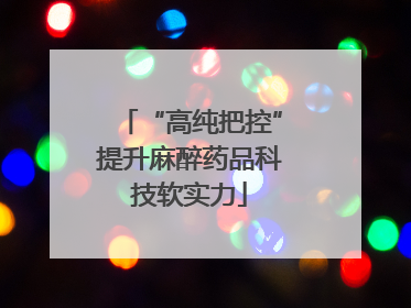 “高纯把控”提升麻醉药品科技软实力