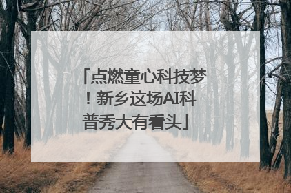 点燃童心科技梦！新乡这场AI科普秀大有看头
