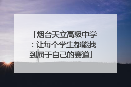 烟台天立高级中学：让每个学生都能找到属于自己的赛道