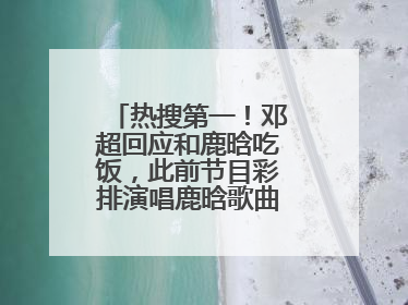 热搜第一！邓超回应和鹿晗吃饭，此前节目彩排演唱鹿晗歌曲时失控落泪