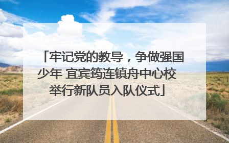 牢记党的教导，争做强国少年 宜宾筠连镇舟中心校举行新队员入队仪式
