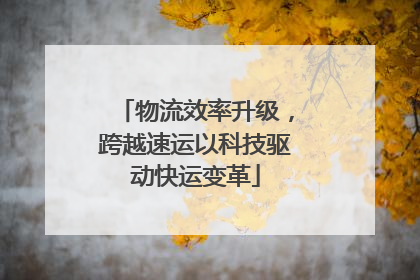 物流效率升级，跨越速运以科技驱动快运变革