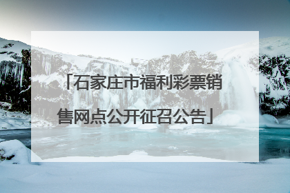 石家庄市福利彩票销售网点公开征召公告