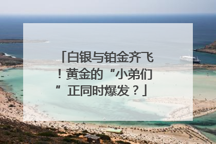 白银与铂金齐飞！黄金的“小弟们”正同时爆发？