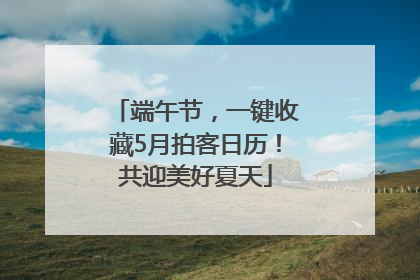 端午节，一键收藏5月拍客日历！共迎美好夏天