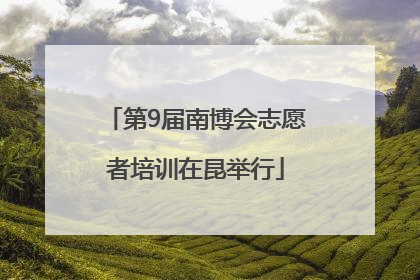 第9届南博会志愿者培训在昆举行
