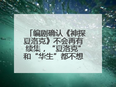 编剧确认《神探夏洛克》不会再有续集，“夏洛克”和“华生”都不想再出演了