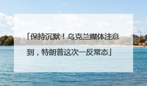 保持沉默！乌克兰媒体注意到，特朗普这次一反常态