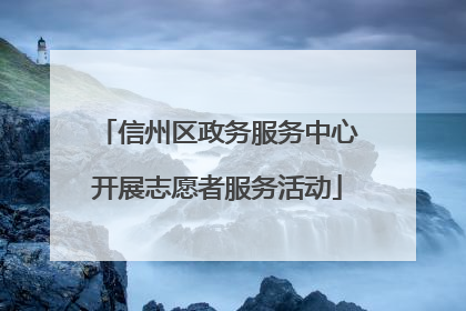 信州区政务服务中心开展志愿者服务活动