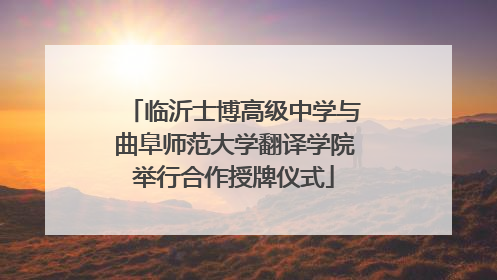 临沂士博高级中学与曲阜师范大学翻译学院举行合作授牌仪式