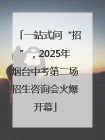 一站式问“招”，2025年烟台中考第二场招生咨询会火爆开幕