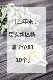 三年来，贵安新区新增学位8310个