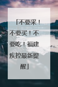 不要采！不要买！不要吃！福建疾控最新提醒