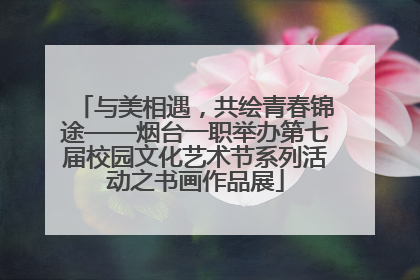 与美相遇，共绘青春锦途——烟台一职举办第七届校园文化艺术节系列活动之书画作品展