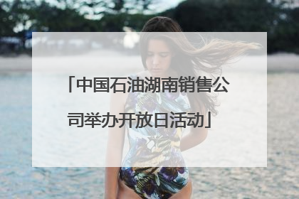 中国石油湖南销售公司举办开放日活动