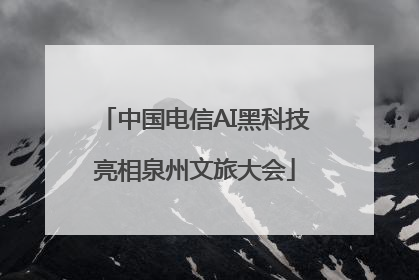 中国电信AI黑科技亮相泉州文旅大会