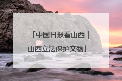 中国日报看山西｜山西立法保护文物