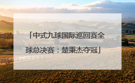 中式九球国际巡回赛全球总决赛：楚秉杰夺冠