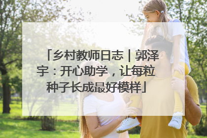 乡村教师日志｜郭泽宇：开心助学，让每粒种子长成最好模样