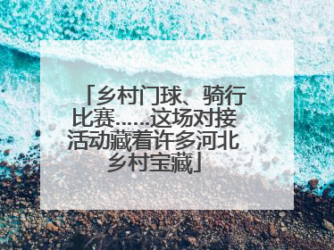 乡村门球、骑行比赛……这场对接活动藏着许多河北乡村宝藏