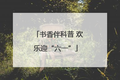 书香伴科普 欢乐迎“六一”