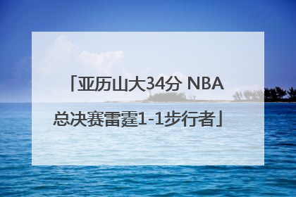 亚历山大34分 NBA总决赛雷霆1-1步行者