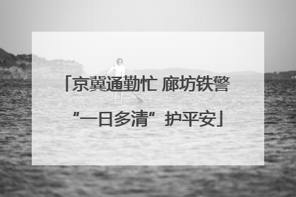 京冀通勤忙 廊坊铁警“一日多清”护平安