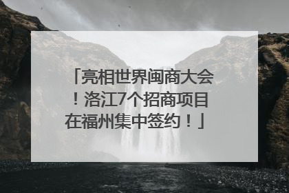 亮相世界闽商大会！洛江7个招商项目在福州集中签约！