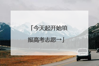 今天起开始填报高考志愿→