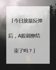 今日放量反弹后，A股调整结束了吗？