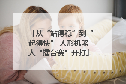从“站得稳”到“起得快” 人形机器人“擂台赛”开打