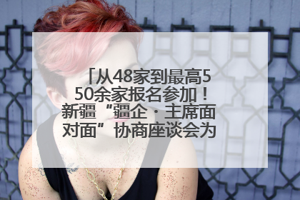 从48家到最高550余家报名参加！新疆“疆企・主席面对面”协商座谈会为何如此受欢迎？