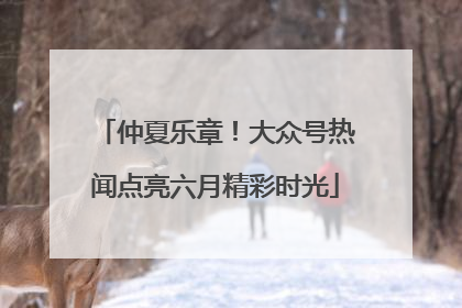 仲夏乐章！大众号热闻点亮六月精彩时光