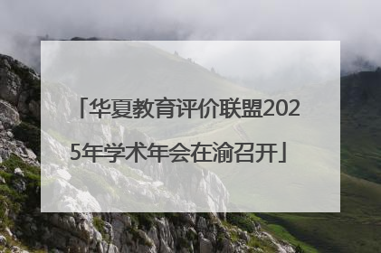 华夏教育评价联盟2025年学术年会在渝召开