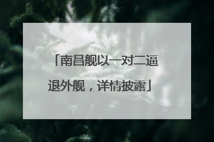 南昌舰以一对二逼退外舰，详情披露
