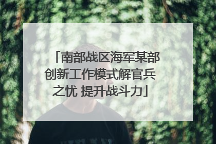 南部战区海军某部创新工作模式解官兵之忧 提升战斗力