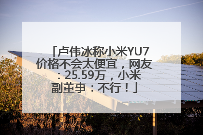卢伟冰称小米YU7价格不会太便宜，网友：25.59万，小米副董事：不行！